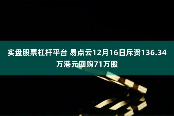 实盘股票杠杆平台 易点云12月16日斥资136.34万港元回